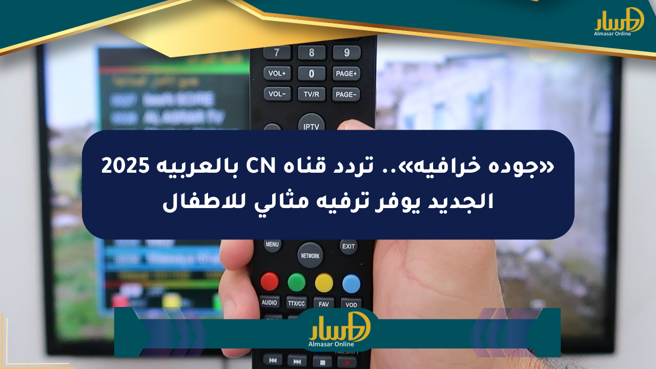 «جودة خرافية».. تردد قناة CN بالعربية 2025 الجديد يوفر ترفيه مثالي للأطفال